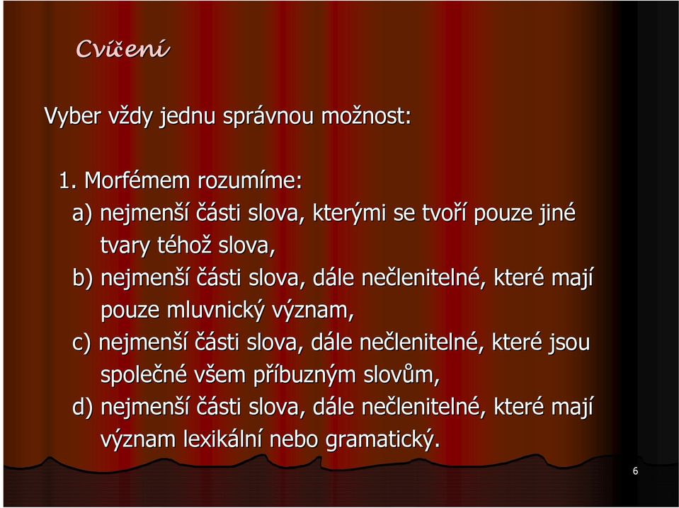 části slova, dále d nečleniteln lenitelné,, které mají pouze mluvnický význam, c) nejmenší části slova, dále d