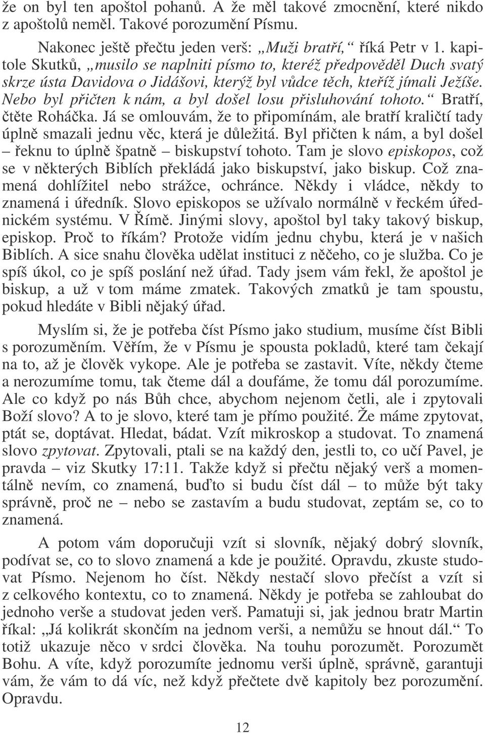 Nebo byl piten k nám, a byl došel losu pisluhování tohoto. Bratí, tte Roháka. Já se omlouvám, že to pipomínám, ale bratí kralití tady úpln smazali jednu vc, která je dležitá.