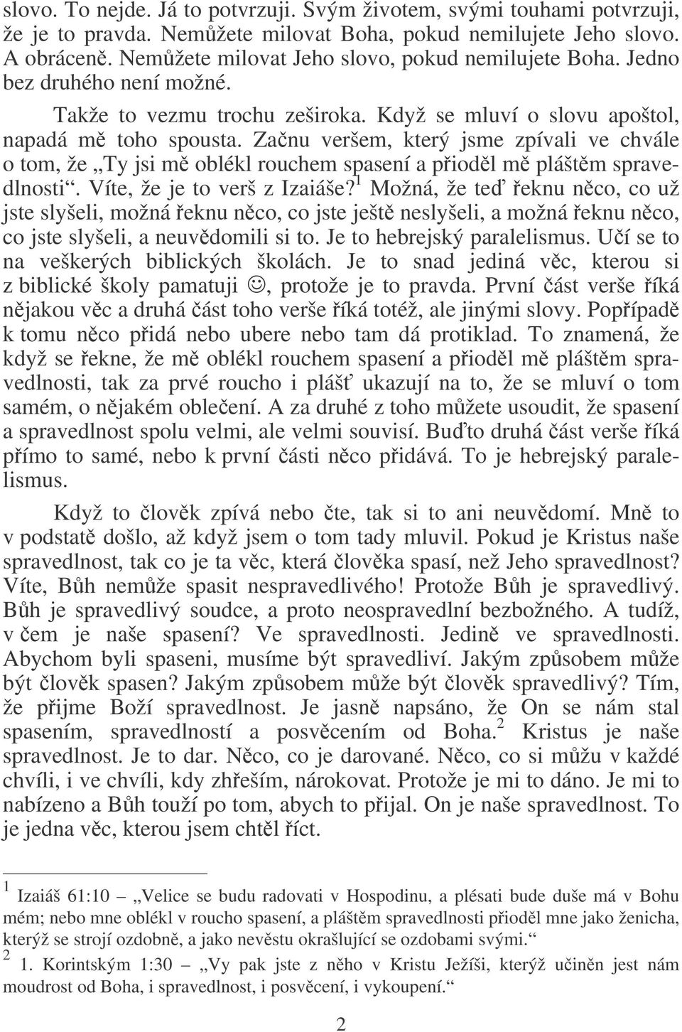 Zanu veršem, který jsme zpívali ve chvále o tom, že Ty jsi m oblékl rouchem spasení a piodl m pláštm spravedlnosti. Víte, že je to verš z Izaiáše?