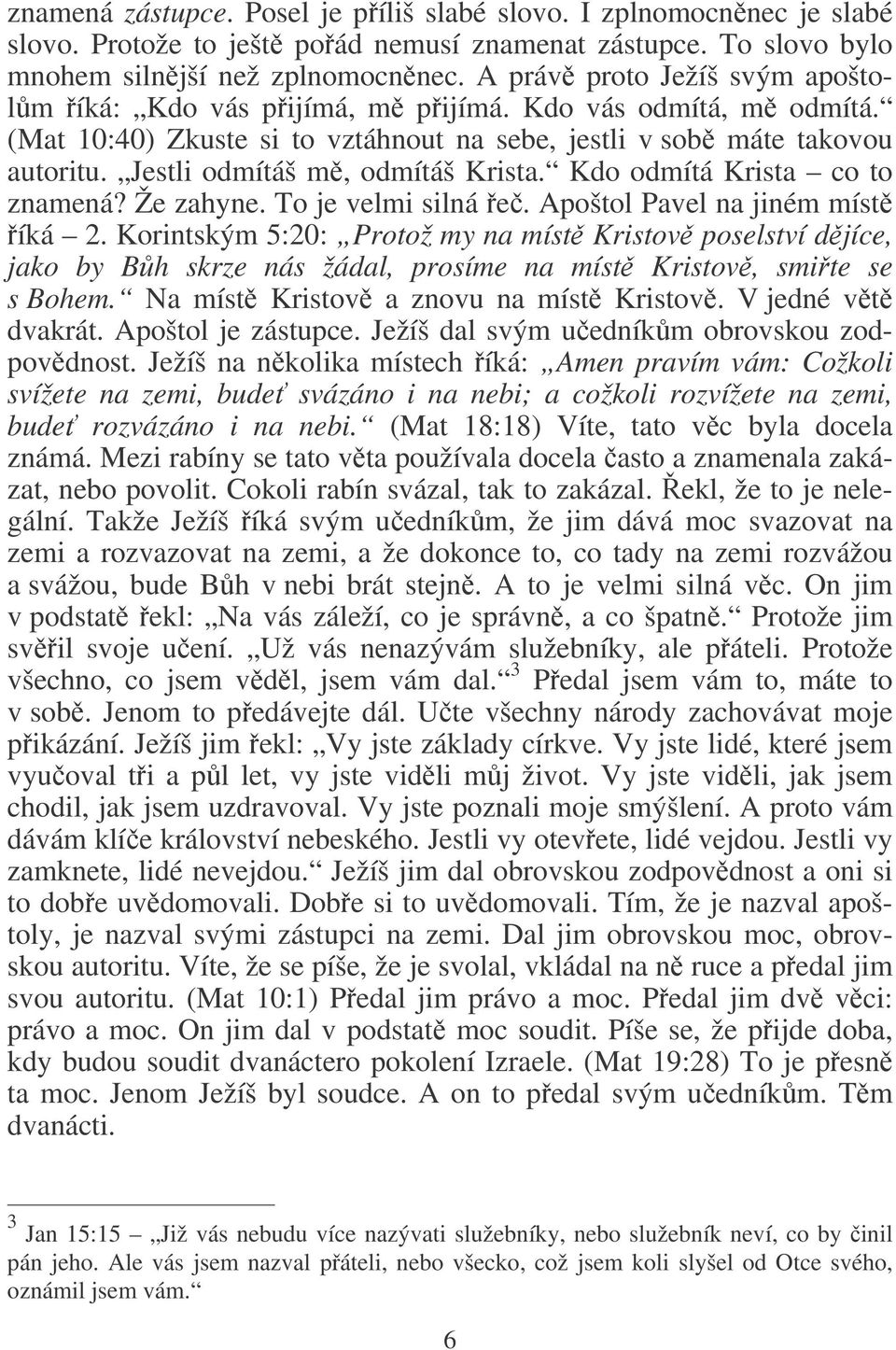 Jestli odmítáš m, odmítáš Krista. Kdo odmítá Krista co to znamená? Že zahyne. To je velmi silná e. Apoštol Pavel na jiném míst íká 2.