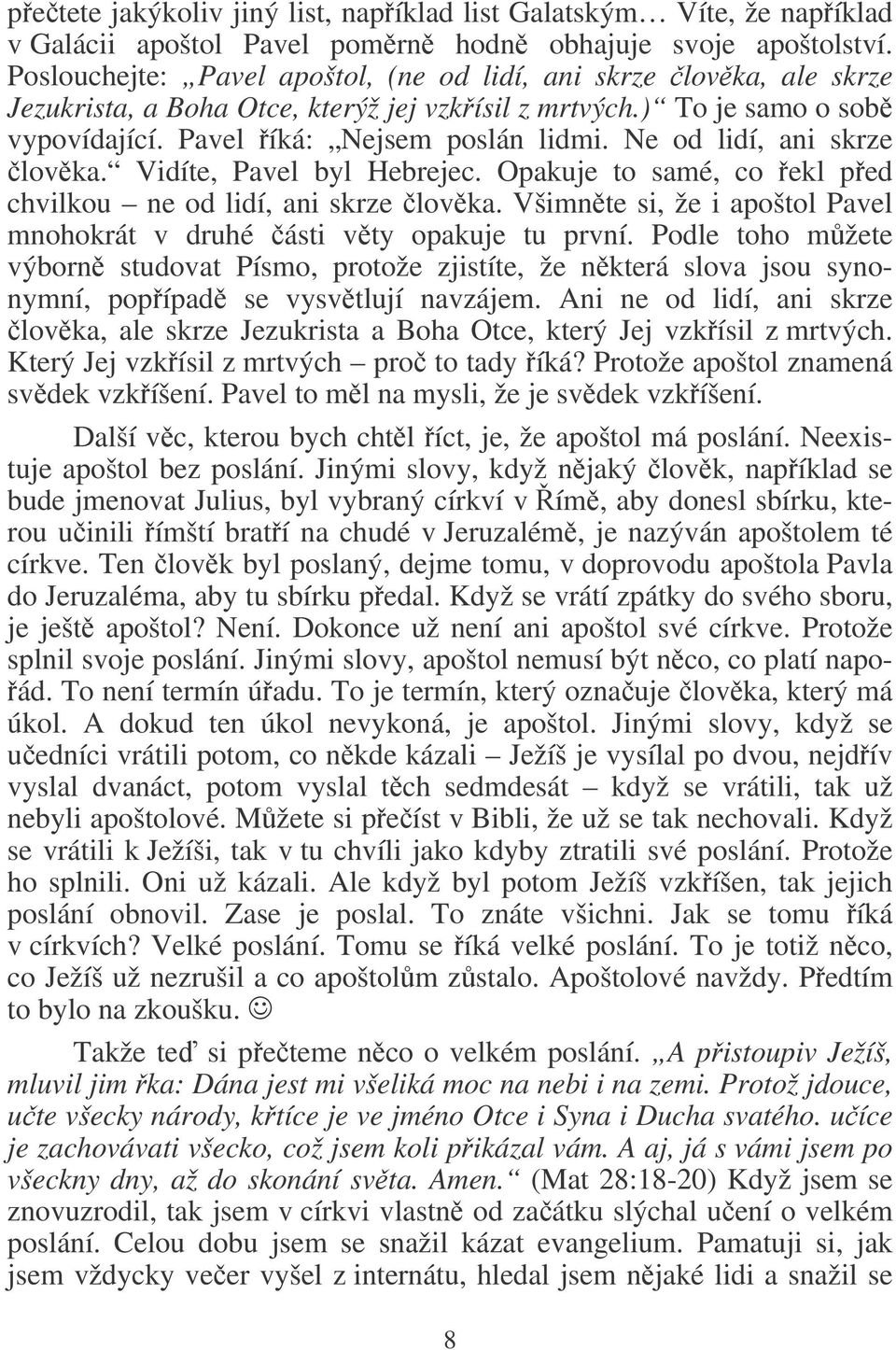 Ne od lidí, ani skrze lovka. Vidíte, Pavel byl Hebrejec. Opakuje to samé, co ekl ped chvilkou ne od lidí, ani skrze lovka. Všimnte si, že i apoštol Pavel mnohokrát v druhé ásti vty opakuje tu první.