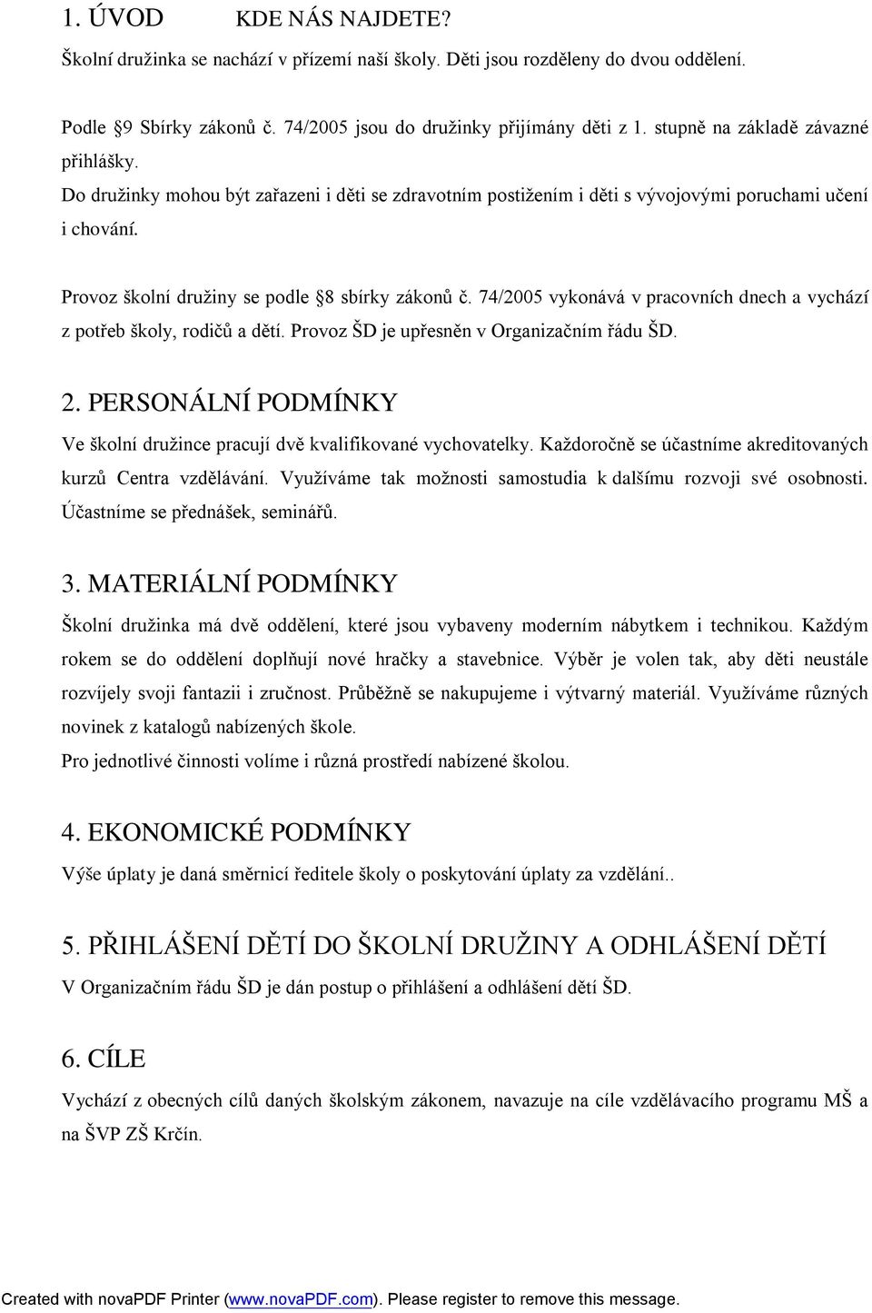 74/2005 vykonává v pracovních dnech a vychází z potřeb školy, rodičů a dětí. Provoz ŠD je upřesněn v Organizačním řádu ŠD. 2.