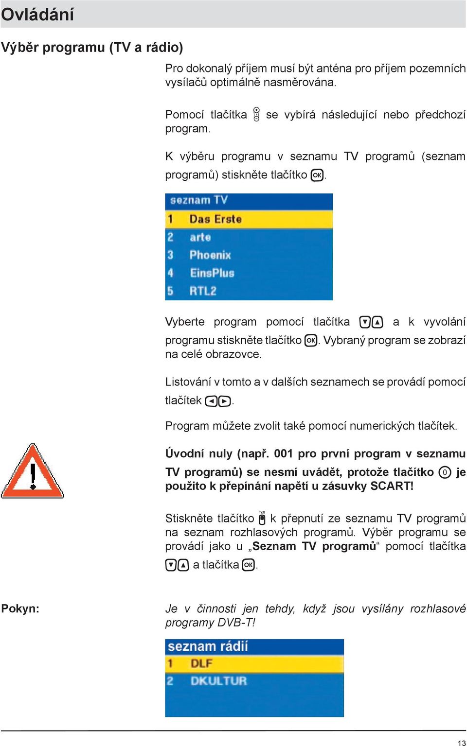 Vybraný program se zobrazí na celé obrazovce. Listování v tomto a v dalších seznamech se provádí pomocí tlačítek. Program můžete zvolit také pomocí numerických tlačítek. Úvodní nuly (např.