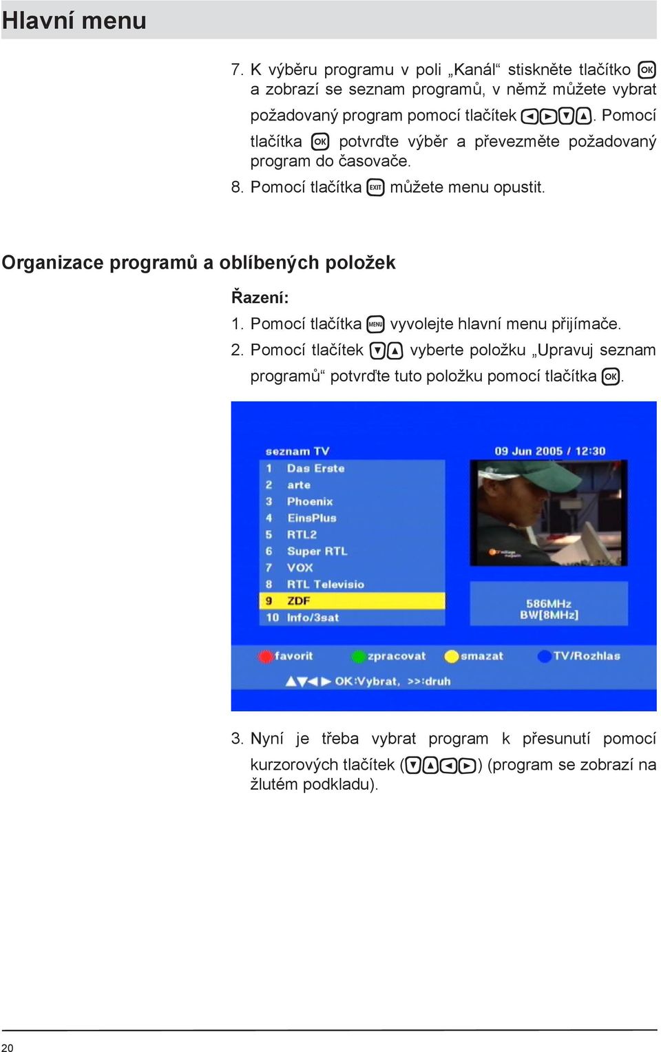 Pomocí tlačítka potvrďte výběr a převezměte požadovaný program do časovače. 8. Pomocí tlačítka můžete menu opustit.