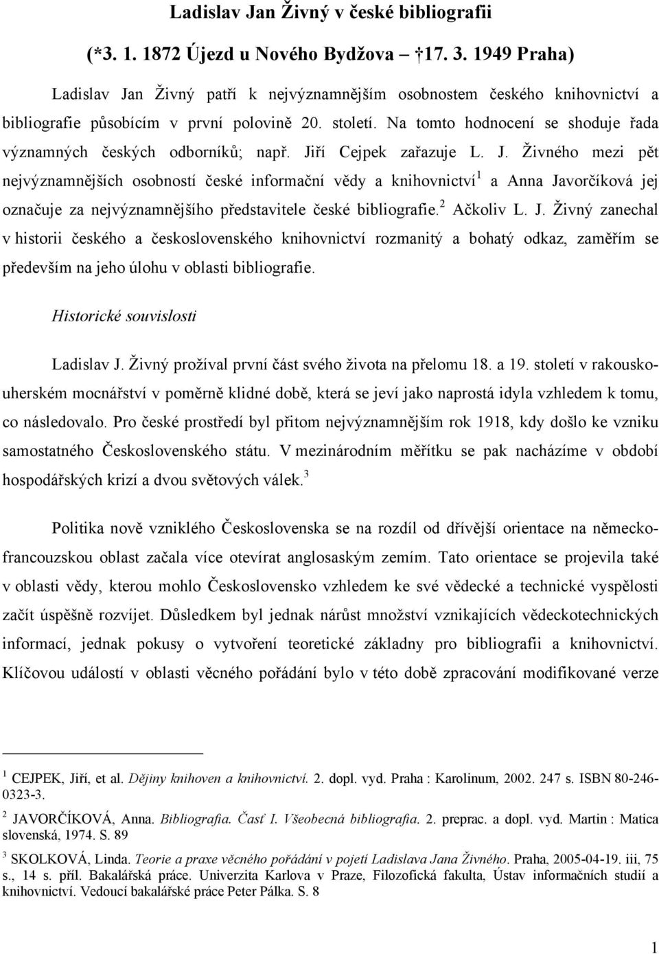 Na tomto hodnocení se shoduje řada významných českých odborníků; např. Ji