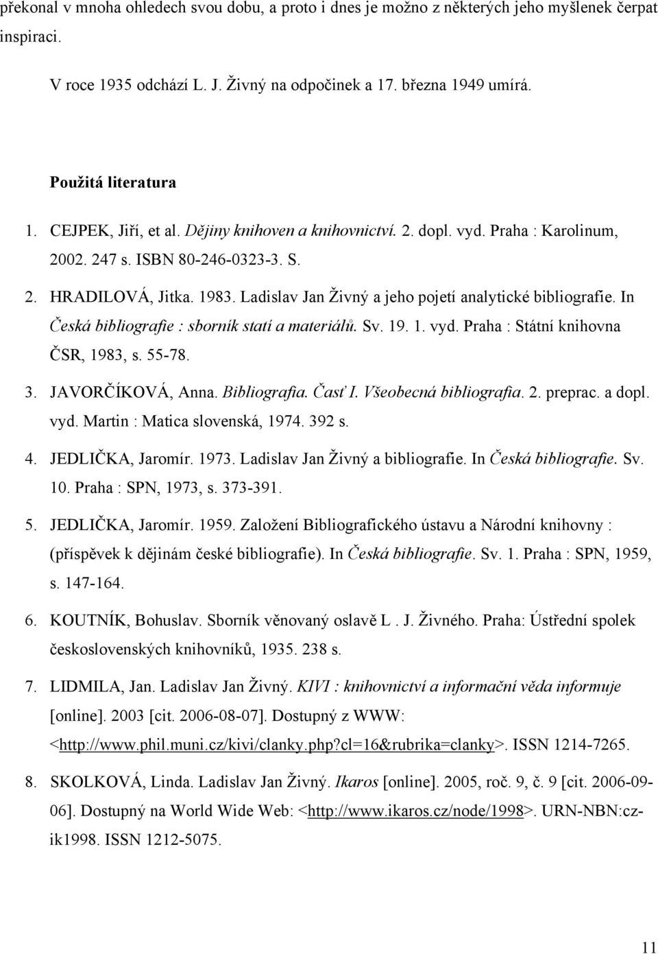 Ladislav Jan Živný a jeho pojetí analytické bibliografie. In Česká bibliografie : sborník statí a materiálů. Sv. 19. 1. vyd. Praha : Státní knihovna ČSR, 1983, s. 55-78. 3. JAVORČÍKOVÁ, Anna.