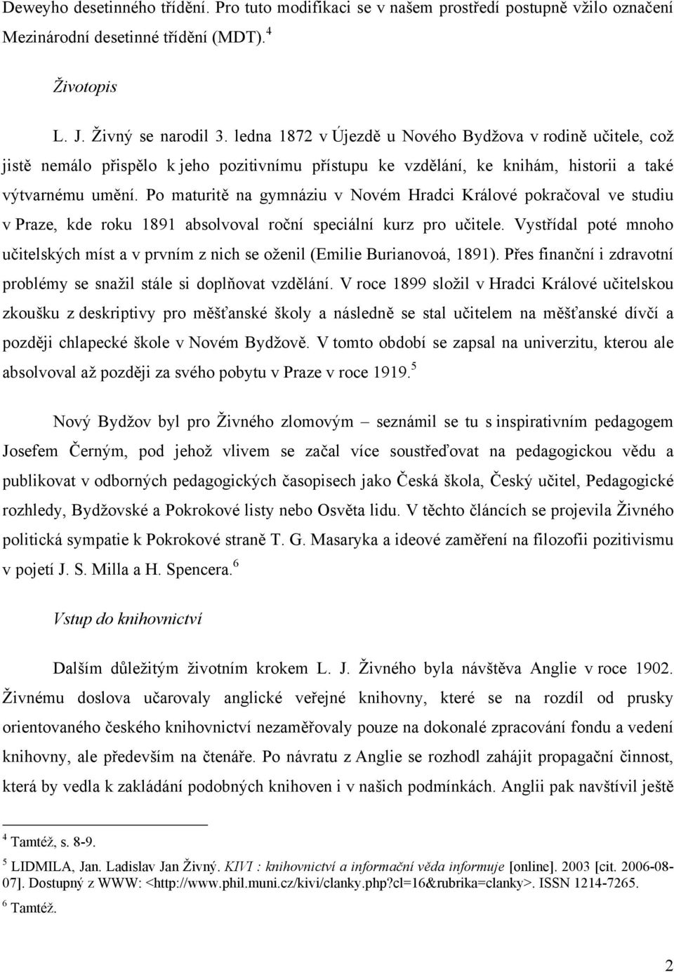 Po maturitě na gymnáziu v Novém Hradci Králové pokračoval ve studiu v Praze, kde roku 1891 absolvoval roční speciální kurz pro učitele.