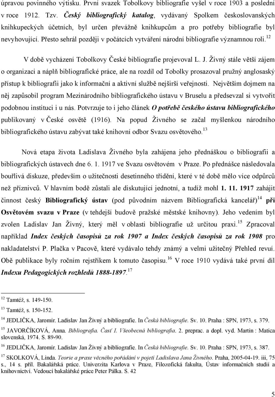 Přesto sehrál později v počátcích vytváření národní bibliografie významnou roli. 12 V době vycházení Tobolkovy České bibliografie projevoval L. J.