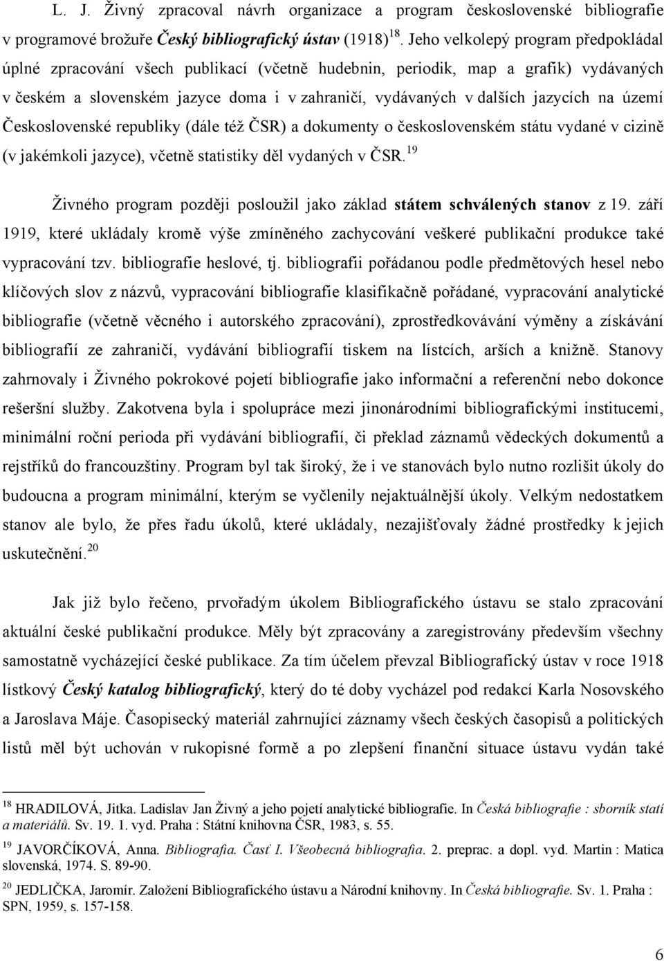 jazycích na území Československé republiky (dále též ČSR) a dokumenty o československém státu vydané v cizině (v jakémkoli jazyce), včetně statistiky děl vydaných v ČSR.