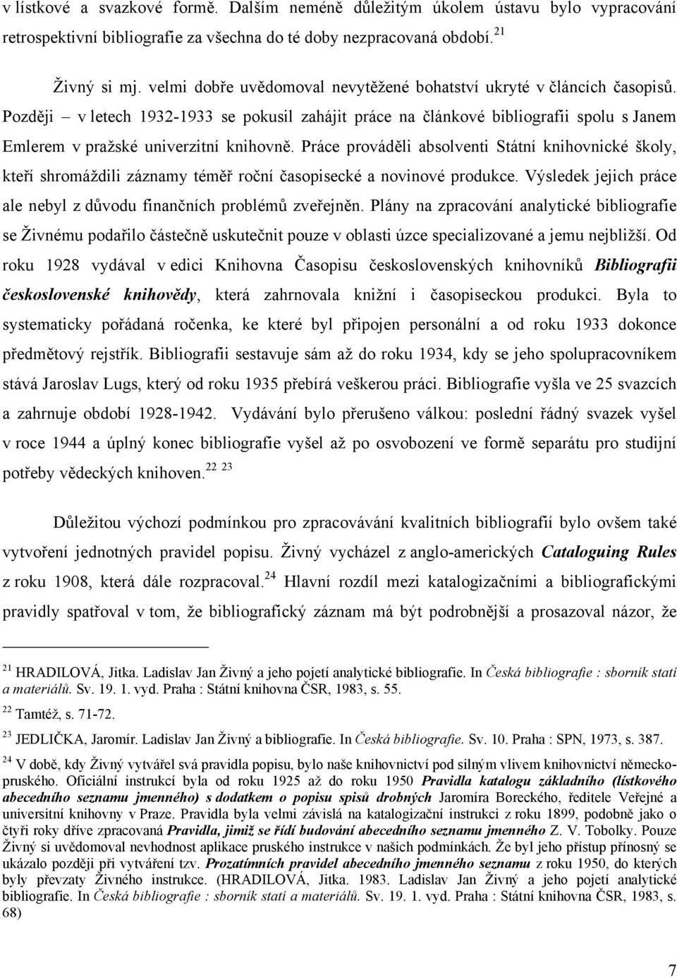 Později v letech 1932-1933 se pokusil zahájit práce na článkové bibliografii spolu s Janem Emlerem v pražské univerzitní knihovně.