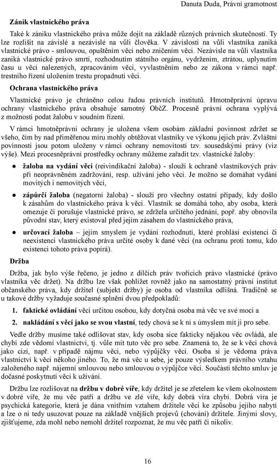 Nezávisle na vůli vlastníka zaniká vlastnické právo smrtí, rozhodnutím státního orgánu, vydržením, ztrátou, uplynutím času u věcí nalezených, zpracováním věci, vyvlastněním nebo ze zákona v rámci