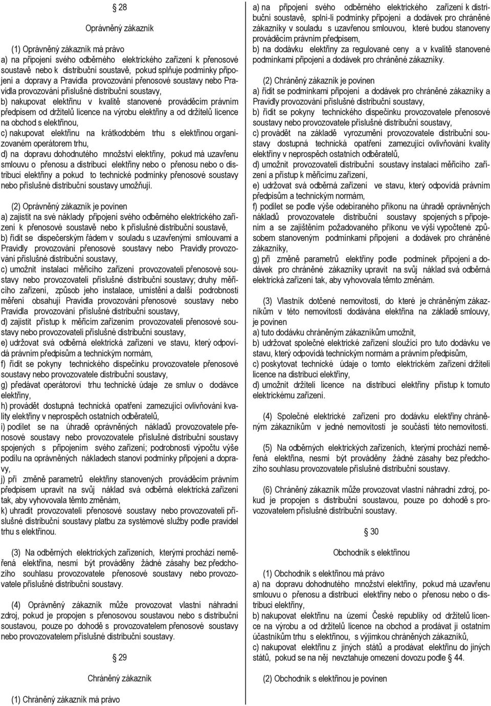 na výrobu elektřiny a od držitelů licence na obchod s elektřinou, c) nakupovat elektřinu na krátkodobém trhu s elektřinou organizovaném operátorem trhu, d) na dopravu dohodnutého množství elektřiny,