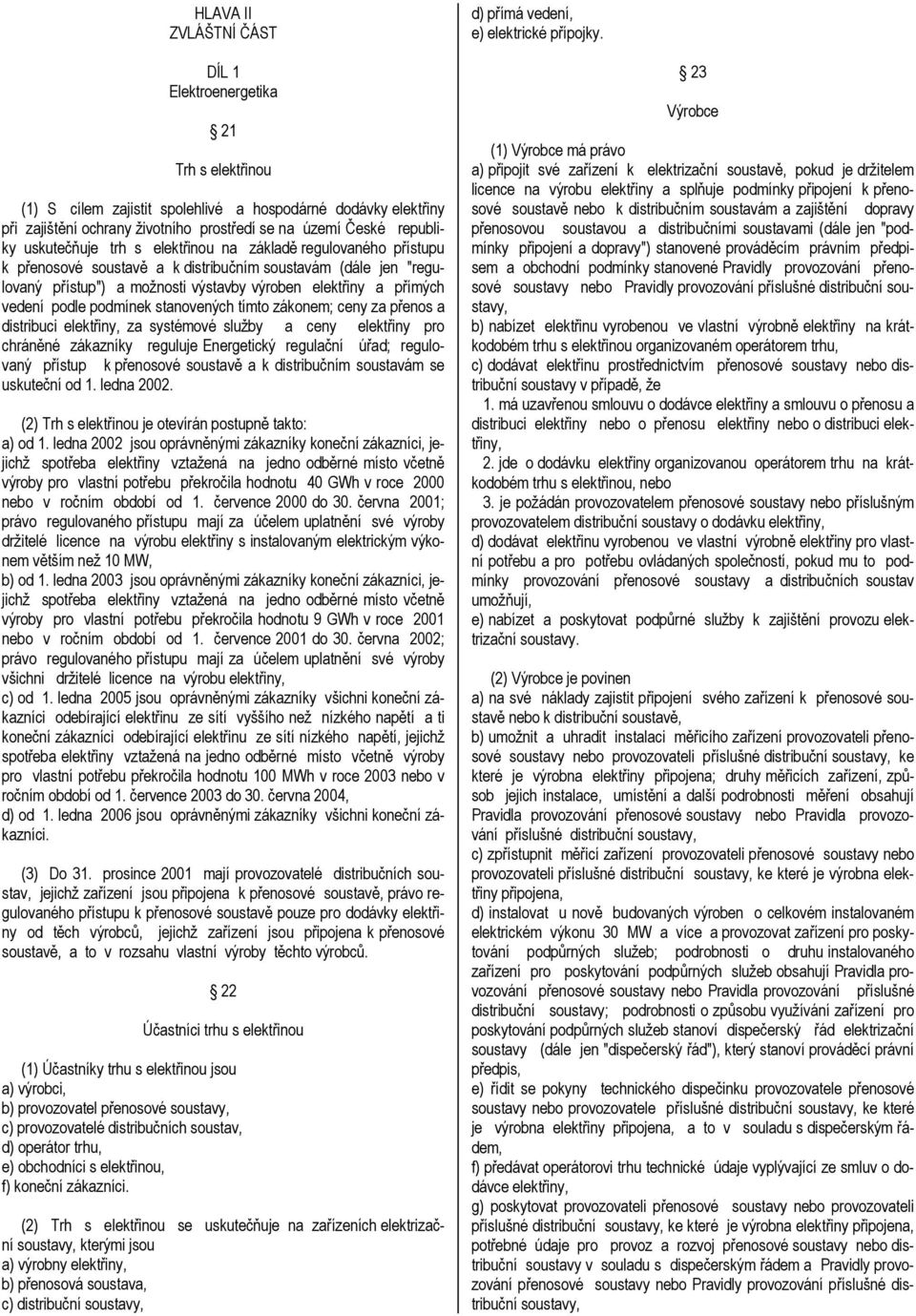 podle podmínek stanovených tímto zákonem; ceny za přenos a distribuci elektřiny, za systémové služby a ceny elektřiny pro chráněné zákazníky reguluje Energetický regulační úřad; regulovaný přístup k