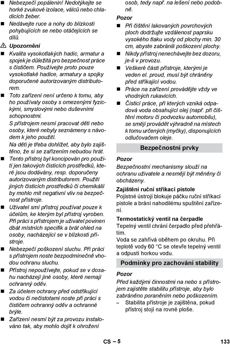 Používejte proto pouze vysokotlaké hadice, armatury a spojky doporučené autorizovaným distributorem.