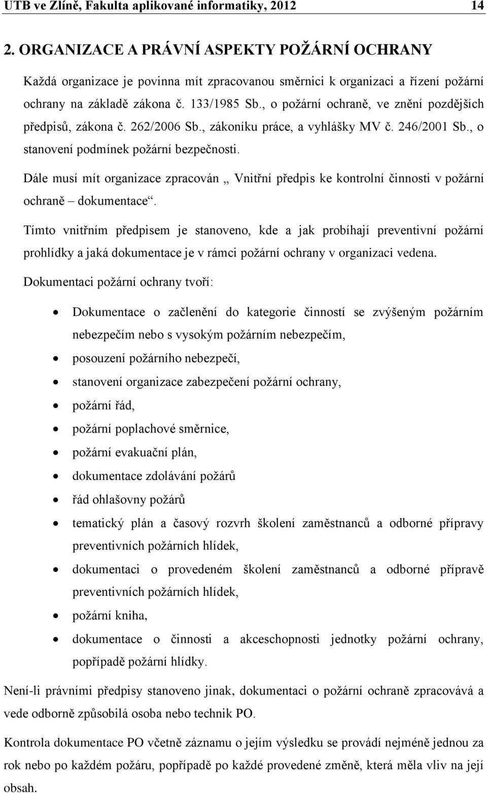 , o požární ochraně, ve znění pozdějších předpisů, zákona č. 262/2006 Sb., zákoníku práce, a vyhlášky MV č. 246/2001 Sb., o stanovení podmínek požární bezpečnosti.