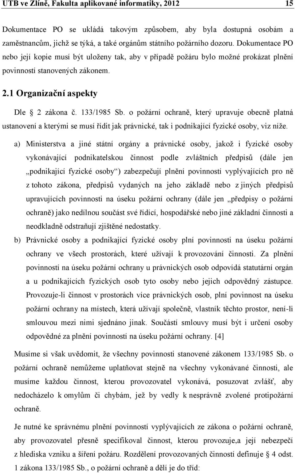 o požární ochraně, který upravuje obecně platná ustanovení a kterými se musí řídit jak právnické, tak i podnikající fyzické osoby, viz níže.