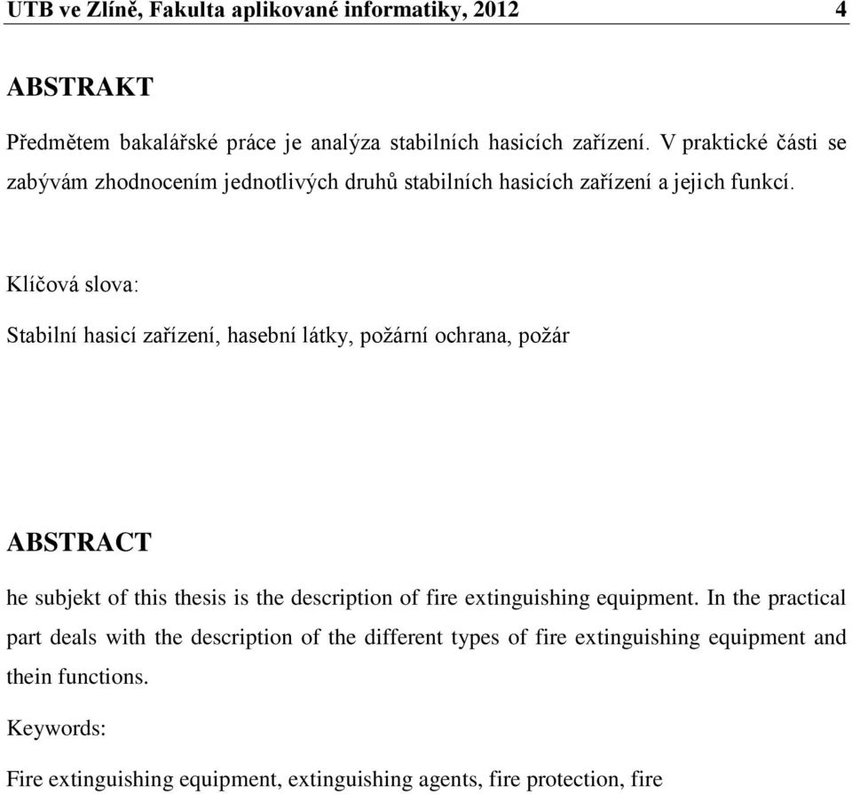 Klíčová slova: Stabilní hasicí zařízení, hasební látky, požární ochrana, požár ABSTRACT he subjekt of this thesis is the description of fire