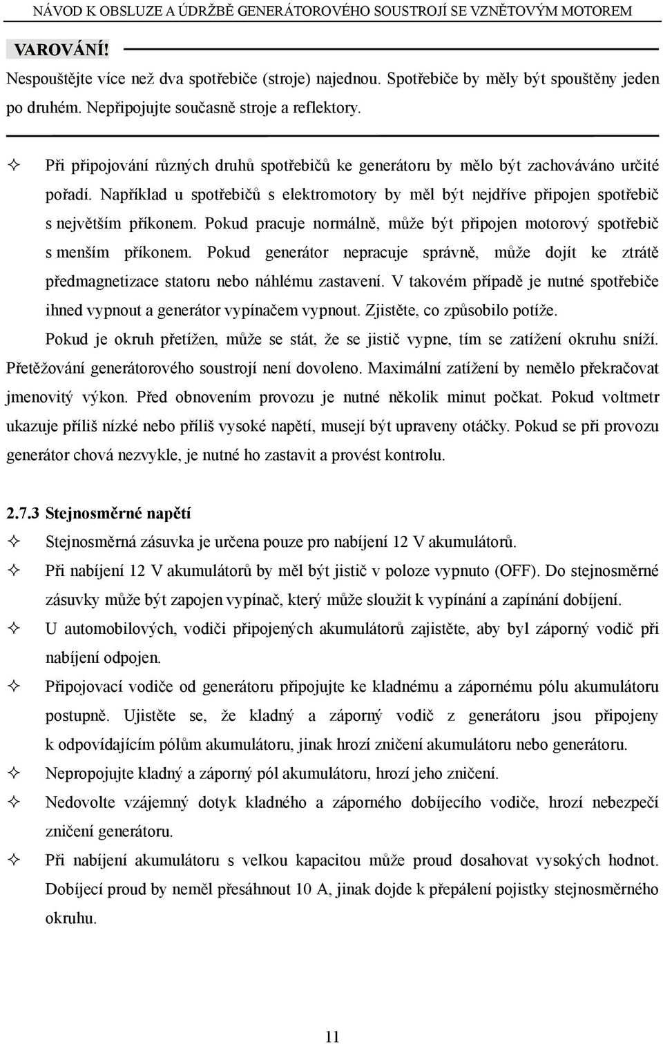 Pokud pracuje normálně, může být připojen motorový spotřebič s menším příkonem. Pokud generátor nepracuje správně, může dojít ke ztrátě předmagnetizace statoru nebo náhlému zastavení.