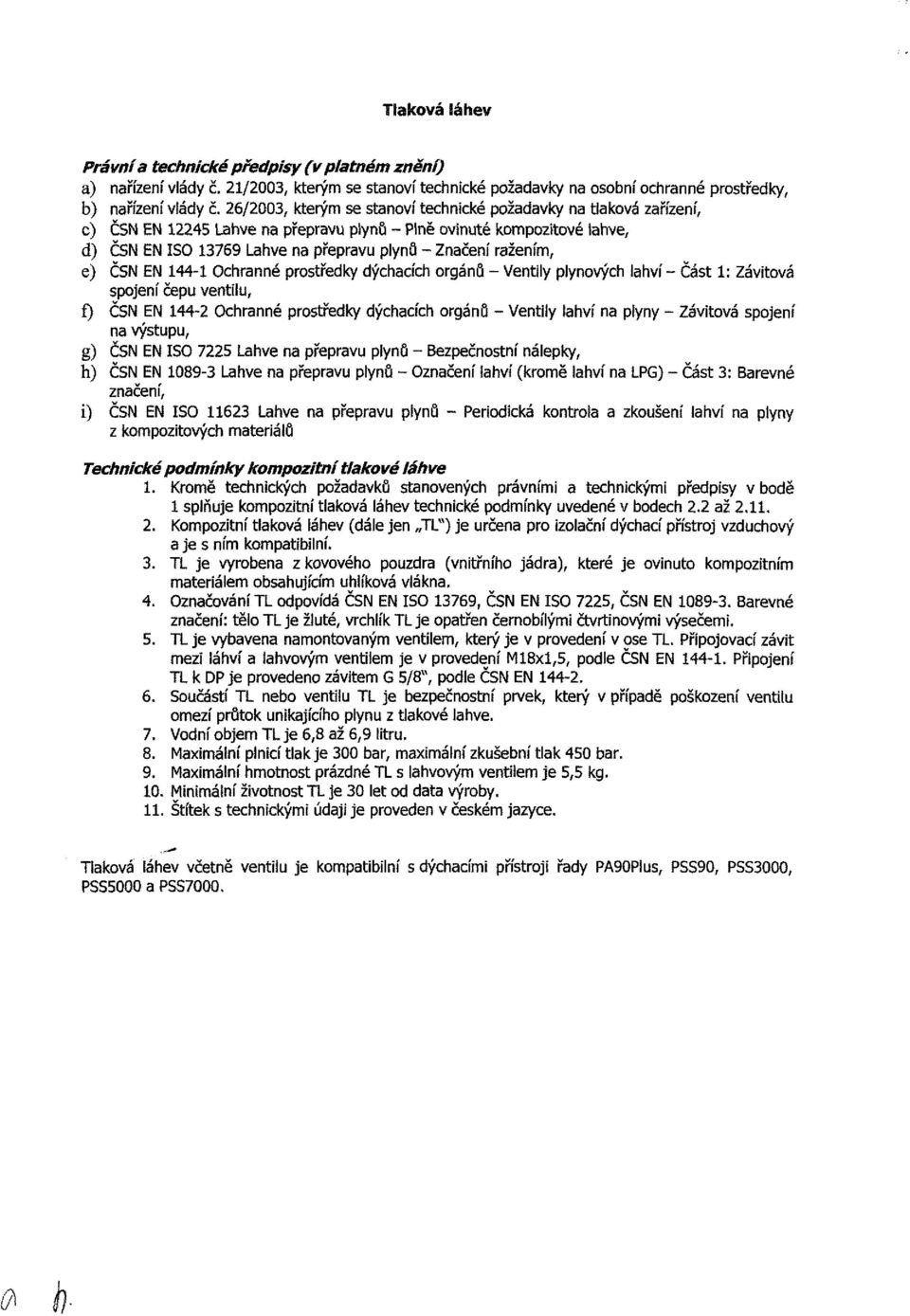 přepravu plynů - Plně ovinuté kompozitové lahve, d) ČSN EN ISO 13769 Lahve na přepravu plynů - Značení ražením, e) ČSN EN 144-1 Ochranné prostředky dýchacích orgánů - Ventily plynových lahví - Část