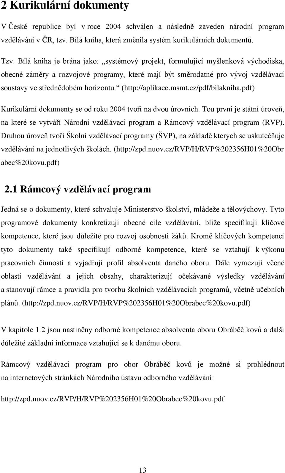 (http://aplikace.msmt.cz/pdf/bilakniha.pdf) Kurikulární dokumenty se od roku 2004 tvoří na dvou úrovních.