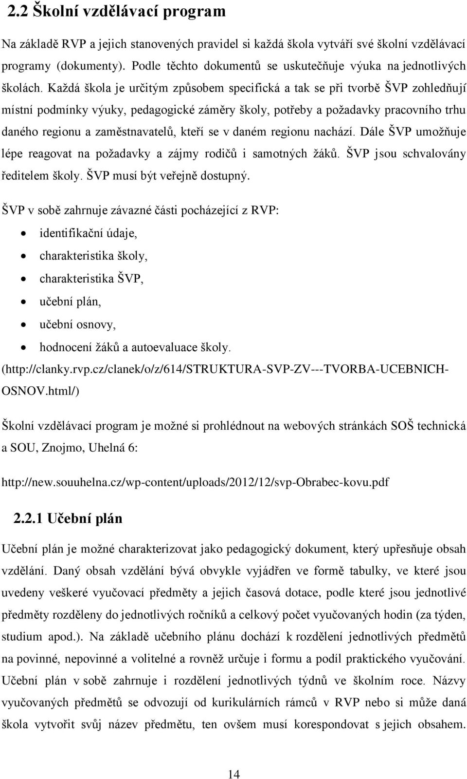 Každá škola je určitým způsobem specifická a tak se při tvorbě ŠVP zohledňují místní podmínky výuky, pedagogické záměry školy, potřeby a požadavky pracovního trhu daného regionu a zaměstnavatelů,