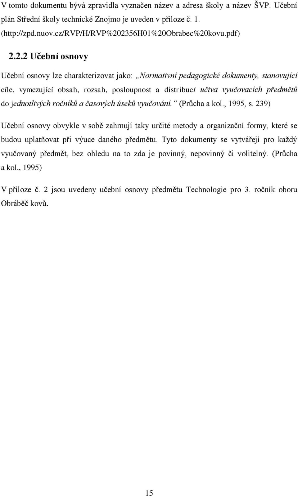 2356h01%20obrabec%20kovu.pdf) 2.2.2 Učební osnovy Učební osnovy lze charakterizovat jako: Normativní pedagogické dokumenty, stanovující cíle, vymezující obsah, rozsah, posloupnost a distribuci učiva