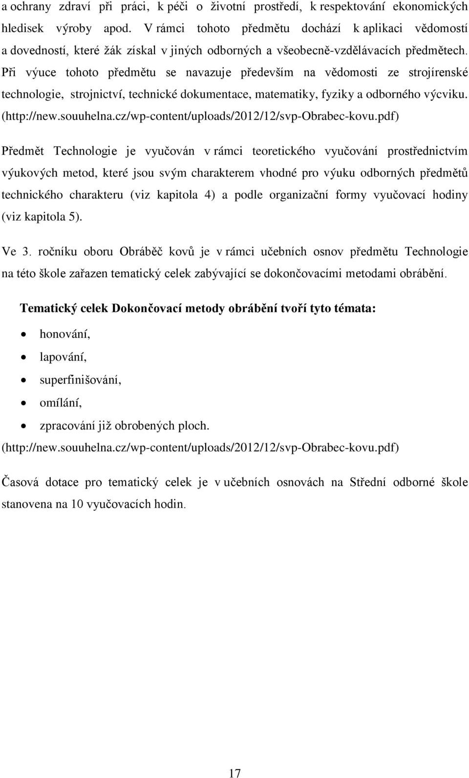 Při výuce tohoto předmětu se navazuje především na vědomosti ze strojírenské technologie, strojnictví, technické dokumentace, matematiky, fyziky a odborného výcviku. (http://new.souuhelna.