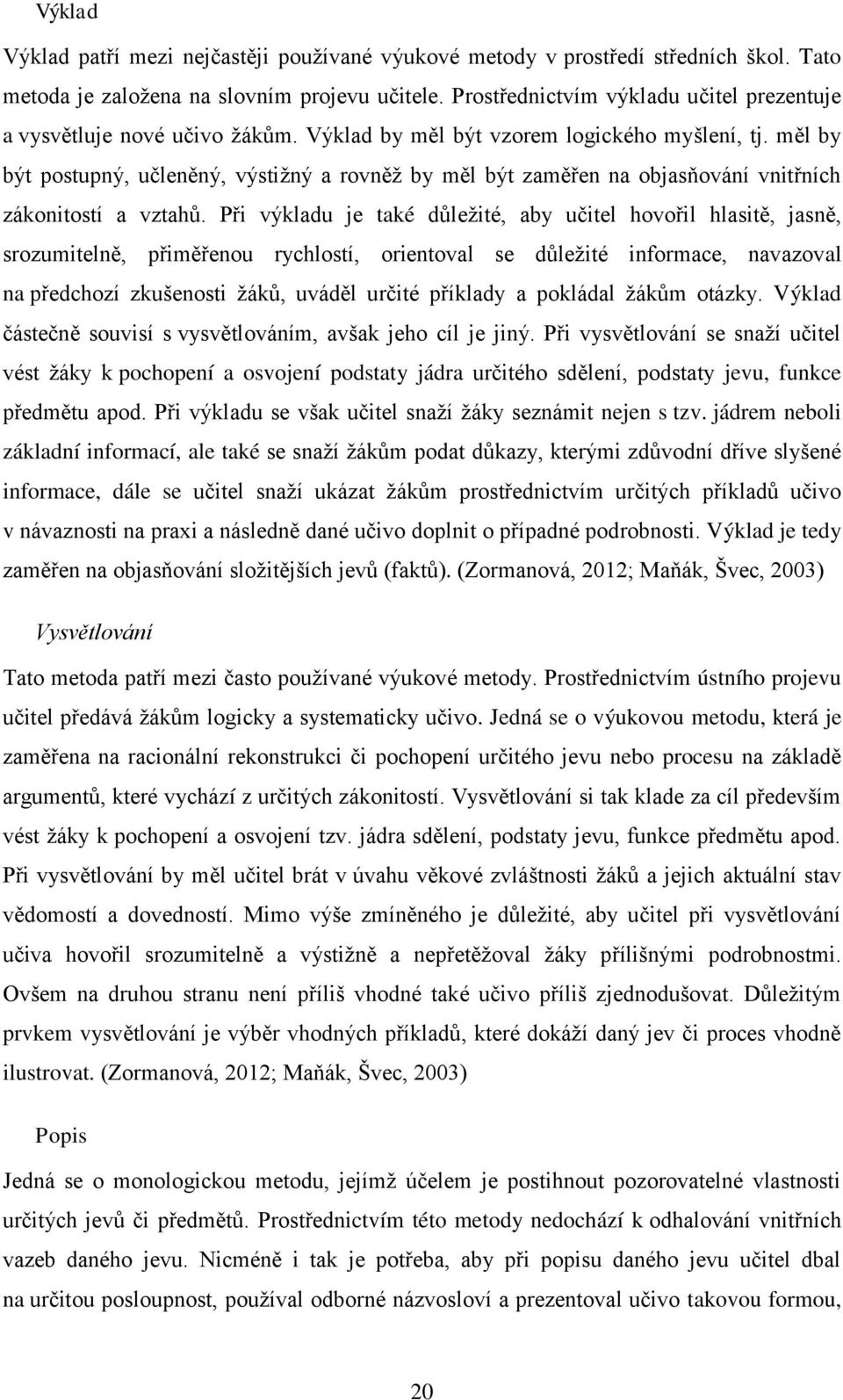 měl by být postupný, učleněný, výstižný a rovněž by měl být zaměřen na objasňování vnitřních zákonitostí a vztahů.