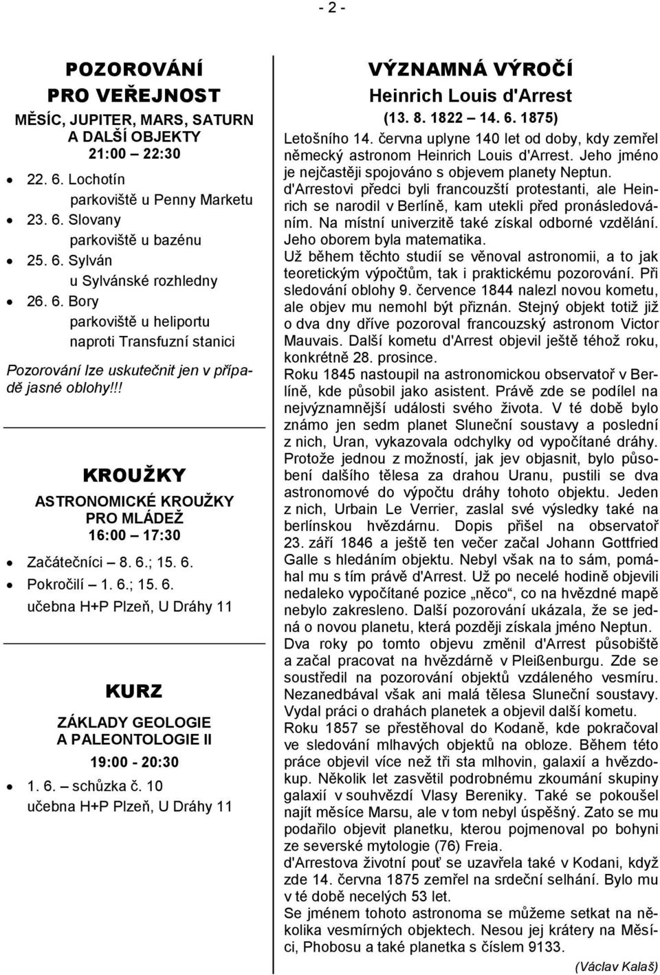 6.; 15. 6. učebna H+P Plzeň, U Dráhy 11 KURZ ZÁKLADY GEOLOGIE A PALEONTOLOGIE II 19:00-20:30 1. 6. schůzka č. 10 učebna H+P Plzeň, U Dráhy 11 VÝZNAMNÁ VÝROČÍ Heinrich Louis d'arrest (13. 8. 1822 14.