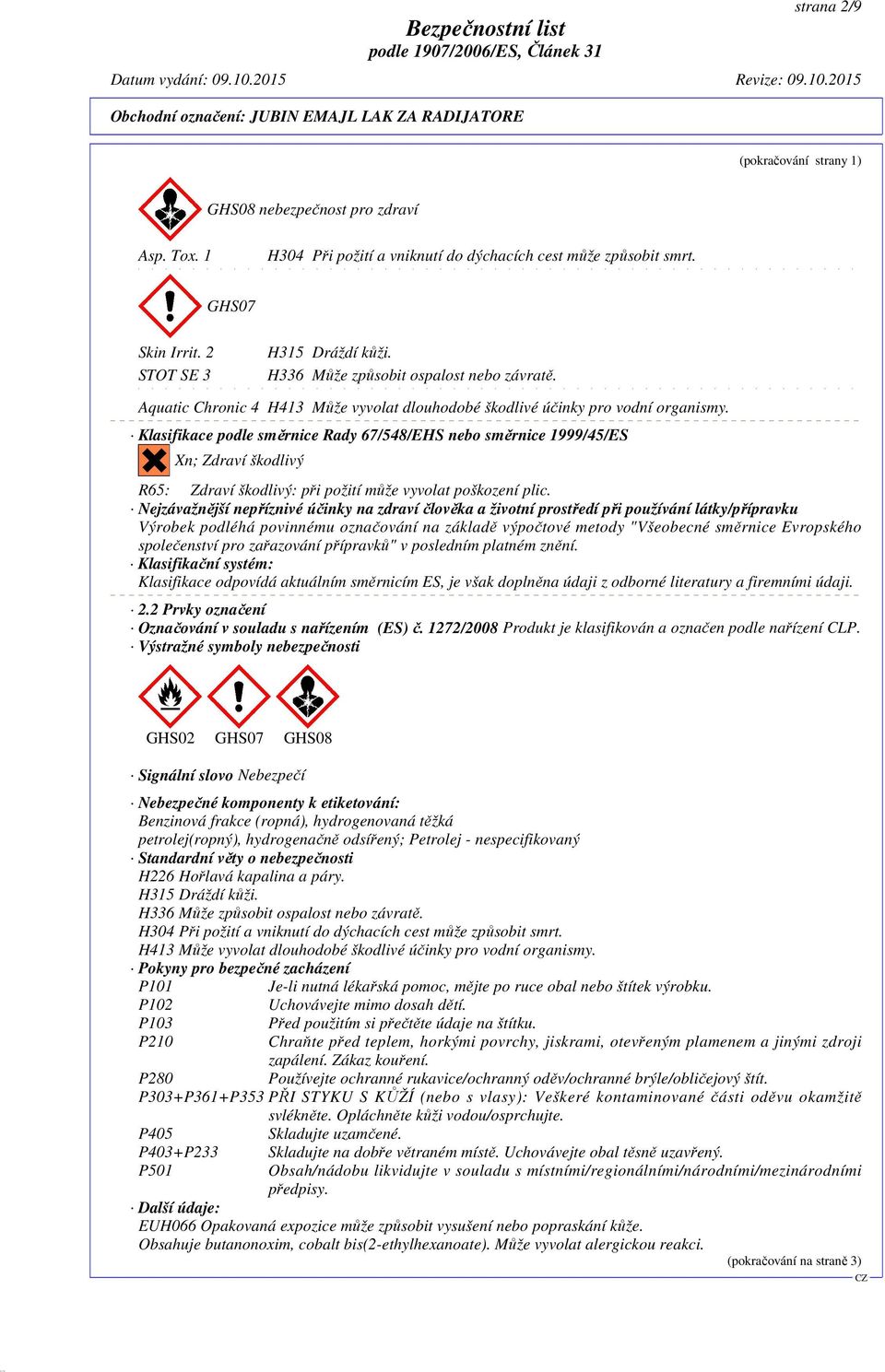 Klasifikace podle směrnice Rady 67/548/EHS nebo směrnice 1999/45/ES Xn; Zdraví škodlivý R65: Zdraví škodlivý: při požití může vyvolat poškození plic.