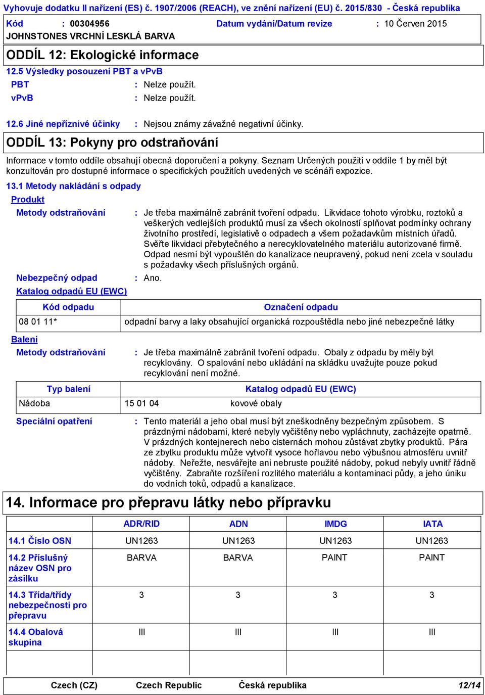 Seznam Určených použití v oddíle 1 by měl být konzultován pro dostupné informace o specifických použitích uvedených ve scénáři expozice. 13.