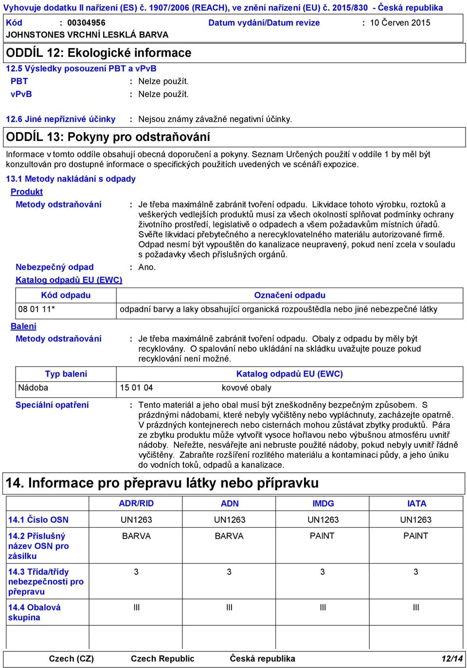 Seznam Určených použití v oddíle 1 by měl být konzultován pro dostupné informace o specifických použitích uvedených ve scénáři expozice. 13.