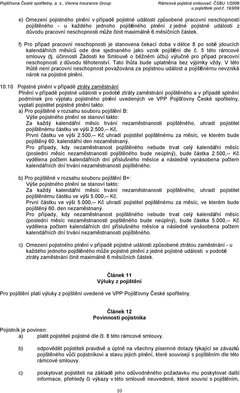 5 této rámcové smlouvy (tj. účinnosti Žádosti ke Smlouvě o běžném účtu) výlučně pro případ pracovní neschopnosti z důvodu těhotenství. Tato lhůta bude uplatněna bez výjimky vždy.