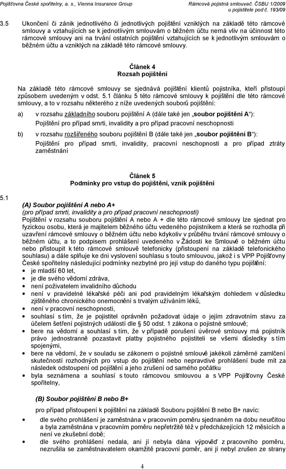 Článek 4 Rozsah pojištění Na základě této rámcové smlouvy se sjednává pojištění klientů pojistníka, kteří přistoupí způsobem uvedeným v odst. 5.