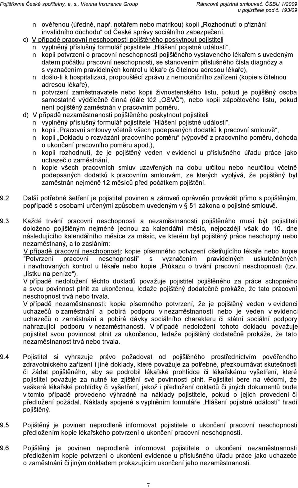 vystaveného lékařem s uvedeným datem počátku pracovní neschopnosti, se stanovením příslušného čísla diagnózy a s vyznačením pravidelných kontrol u lékaře (s čitelnou adresou lékaře), došlo-li k