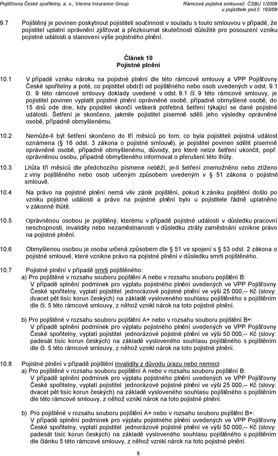 1 V případě vzniku nároku na pojistné plnění dle této rámcové smlouvy a VPP Pojišťovny České spořitelny a poté, co pojistitel obdrží od pojištěného nebo osob uvedených v odst. 9.1 čl.