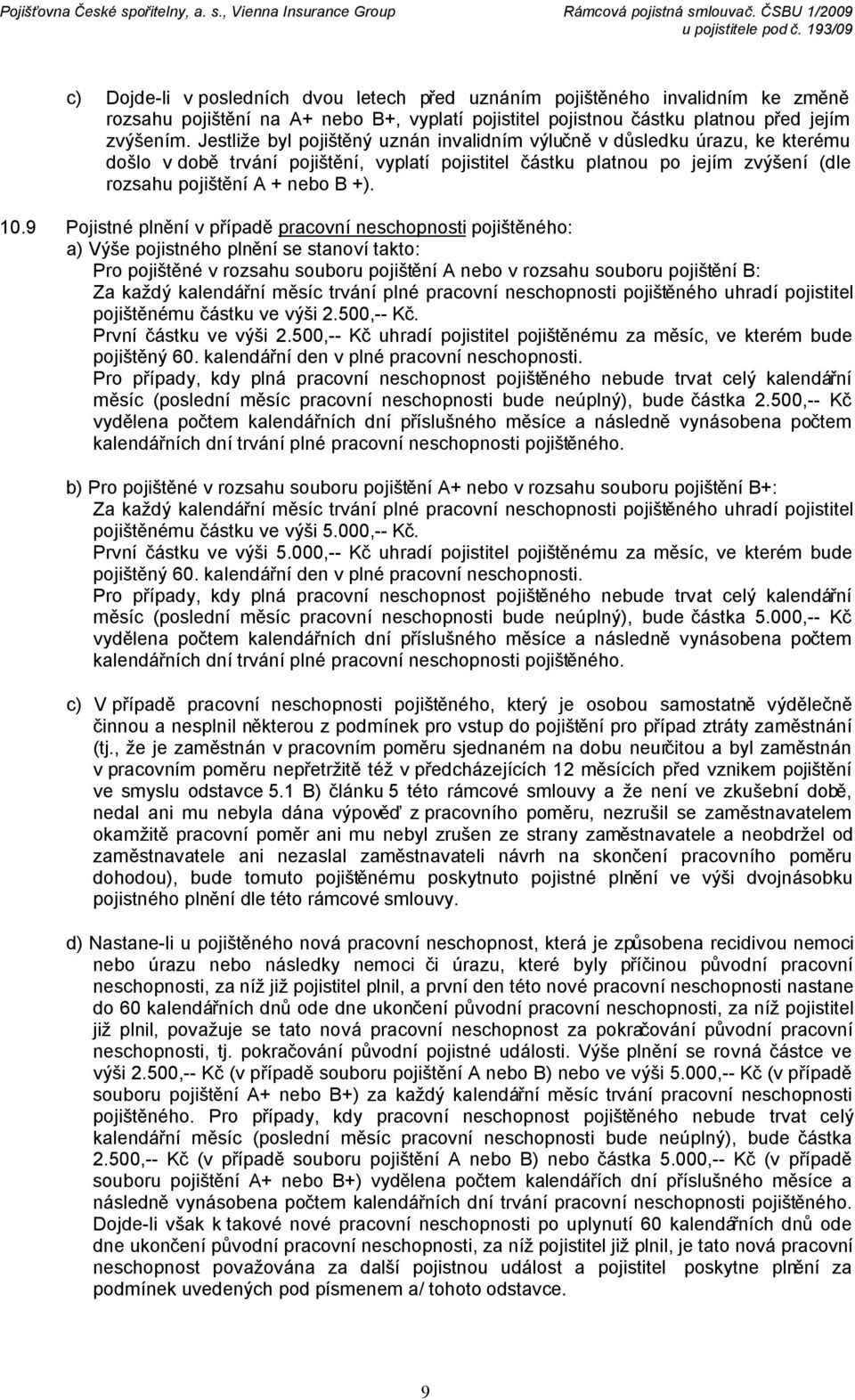 9 Pojistné plnění v případě pracovní neschopnosti pojištěného: a) Výše pojistného plnění se stanoví takto: Pro pojištěné v rozsahu souboru pojištění A nebo v rozsahu souboru pojištění B: Za každý