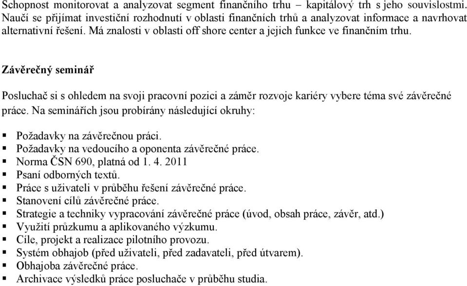 Závěrečný seminář Posluchač si s ohledem na svoji pracovní pozici a záměr rozvoje kariéry vybere téma své závěrečné práce.