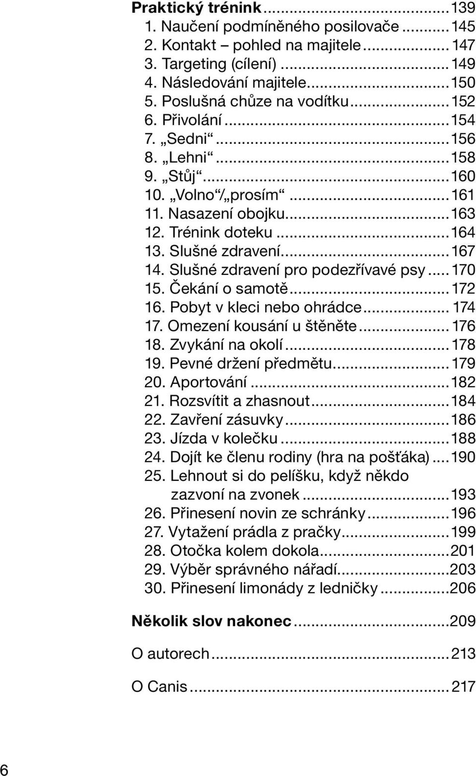 Slušné zdravení pro podezřívavé psy... 170 15. Čekání o samotě...172 16. Pobyt v kleci nebo ohrádce... 174 17. Omezení kousání u štěněte... 176 18. Zvykání na okolí...178 19. Pevné držení předmětu.