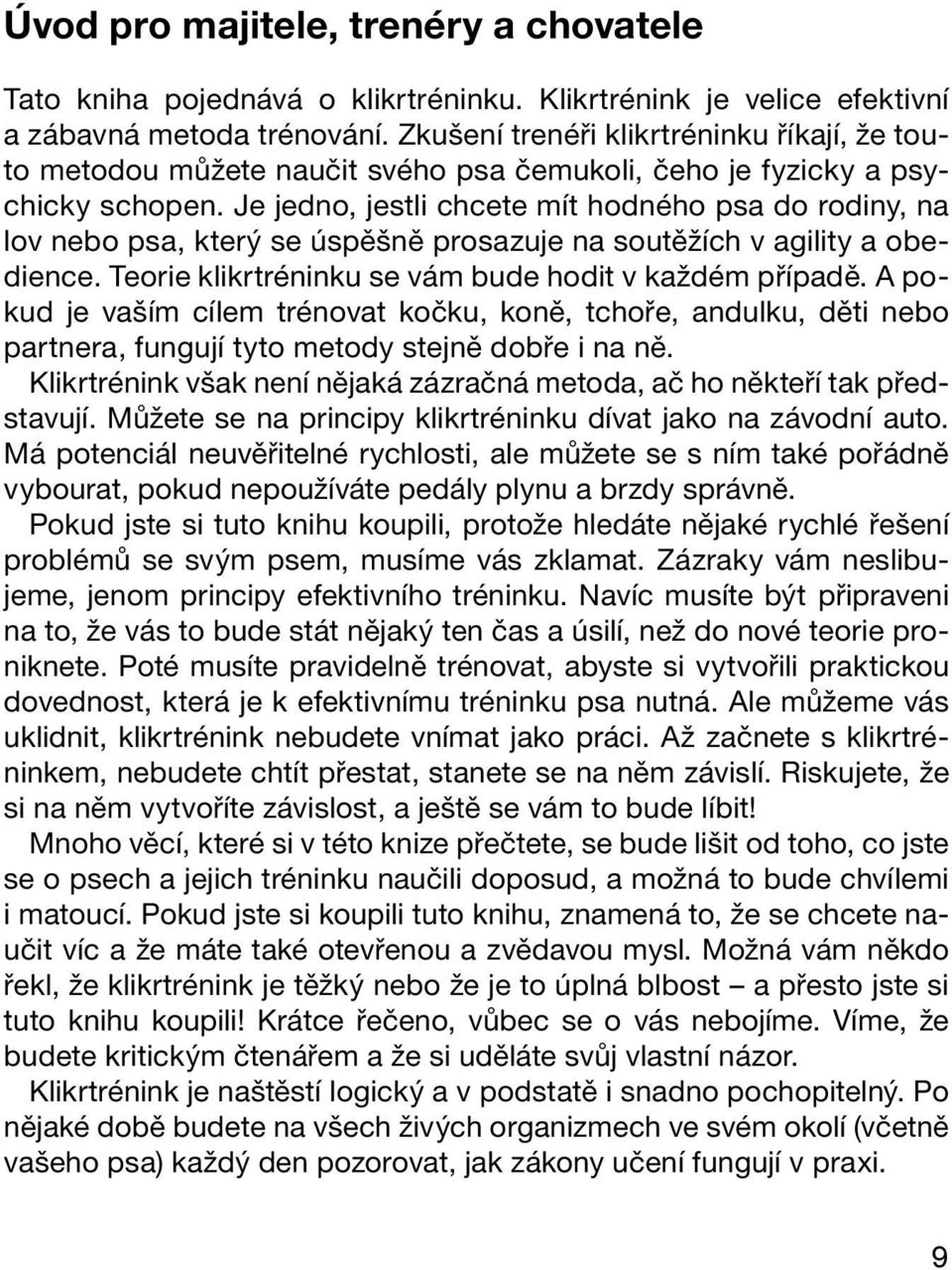 Je jedno, jestli chcete mít hodného psa do rodiny, na lov nebo psa, který se úspěšně prosazuje na soutěžích v agility a obedience. Teorie klikrtréninku se vám bude hodit v každém případě.