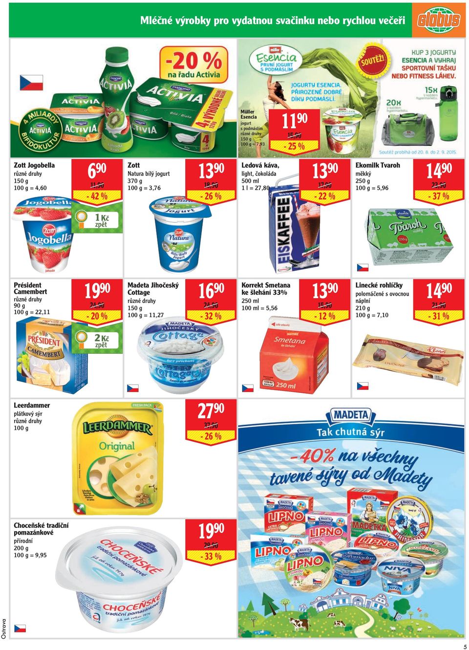 Camembert 90 g = 22,11 1990 24,90-20 % Madeta Jihočeský Cottage 150 g = 11,27 1690 24,90-32 % Korrekt Smetana ke šlehání 33% 250 ml 100 ml = 5,56 1390 15,90-12 % Linecké