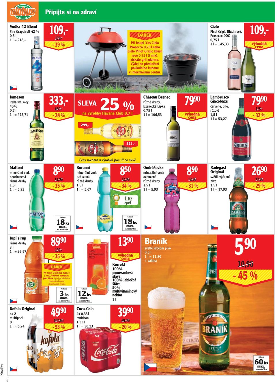- 39 % 333,469,- Pinot Grigio Blush rosé, Prosecco DOC 0,75 l 1 l = 145,33 sleva 25 % na výrobky Havana Club 0,7 l Château Bzenec, Bzenecká Lipka 0,75 l 1 l = 106,53 7990 Lambrusco Giacobazzi