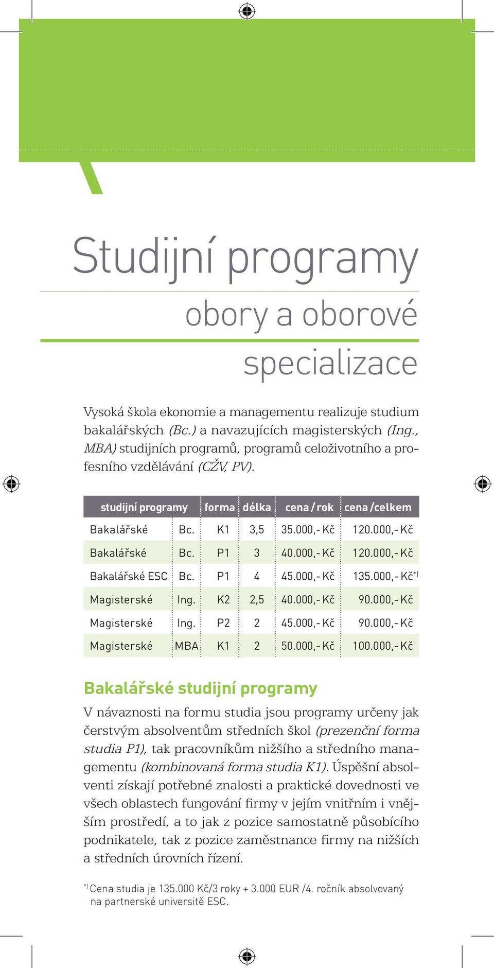 000,- Kč Bakalářské Bc. P1 3 40.000,- Kč 120.000,- Kč Bakalářské ESC Bc. P1 4 45.000,- Kč 135.000,- Kč *) Magisterské Ing. K2 2,5 40.000,- Kč 90.000,- Kč Magisterské Ing. P2 2 45.000,- Kč 90.000,- Kč Magisterské MBA K1 2 50.