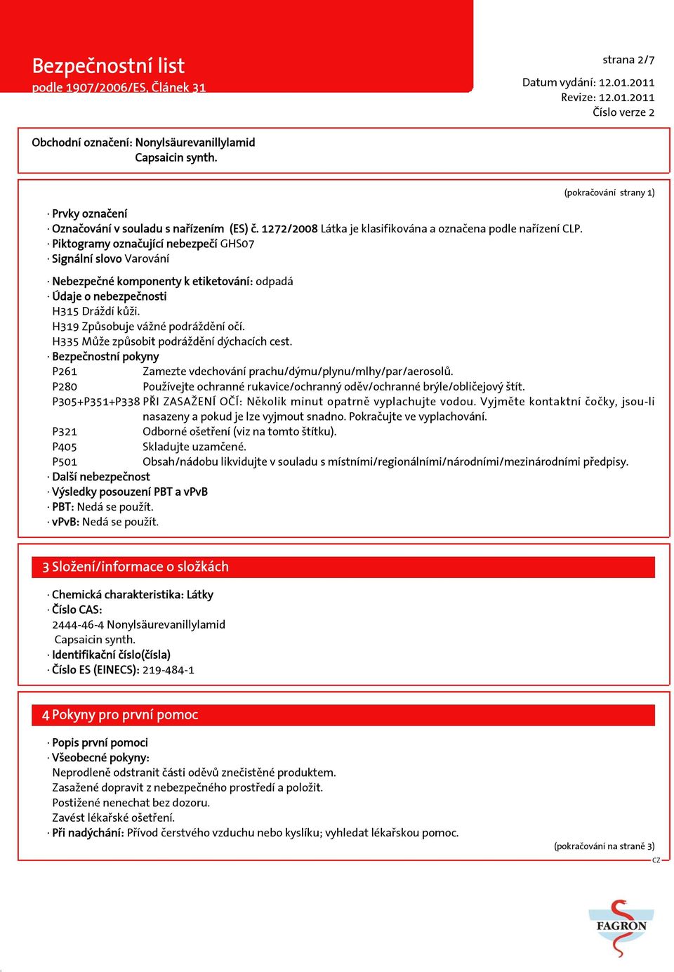 H319 Způsobuje vážné podráždění očí. H335 Může způsobit podráždění dýchacích cest. Bezpečnostní pokyny P261 Zamezte vdechování prachu/dýmu/plynu/mlhy/par/aerosolů.