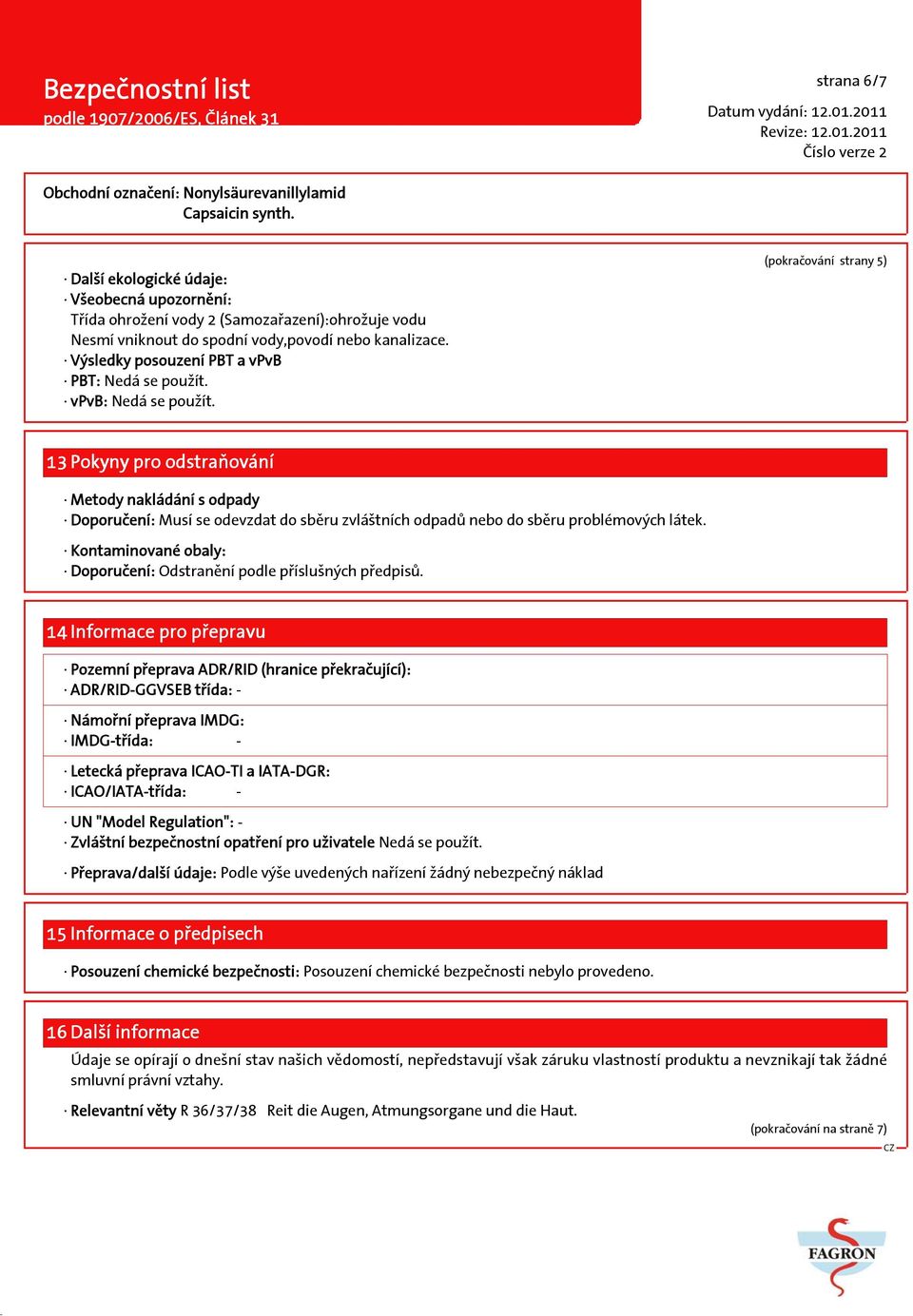 (pokračování strany 5) 13 Pokyny pro odstraňování Metody nakládání s odpady Doporučení: Musí se odevzdat do sběru zvláštních odpadů nebo do sběru problémových látek.