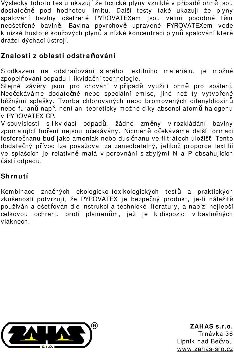 Bavlna povrchově upravené PYROVATEXem vede k nízké hustotě kouřových plynů a nízké koncentraci plynů spalování které dráždí dýchací ústrojí.