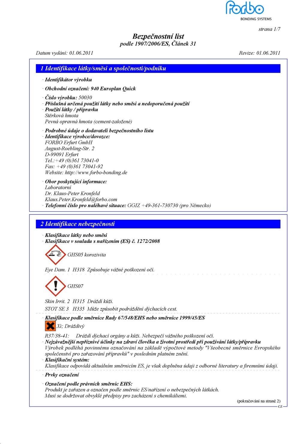 :+49 (0)361 73041-0 Fax: +49 (0)361 73041-92 Website: http://www.forbo-bonding.de Obor poskytující informace: Laboratorní Dr. Klaus-Peter Kronfeld Klaus.Peter.Kronfeld@forbo.