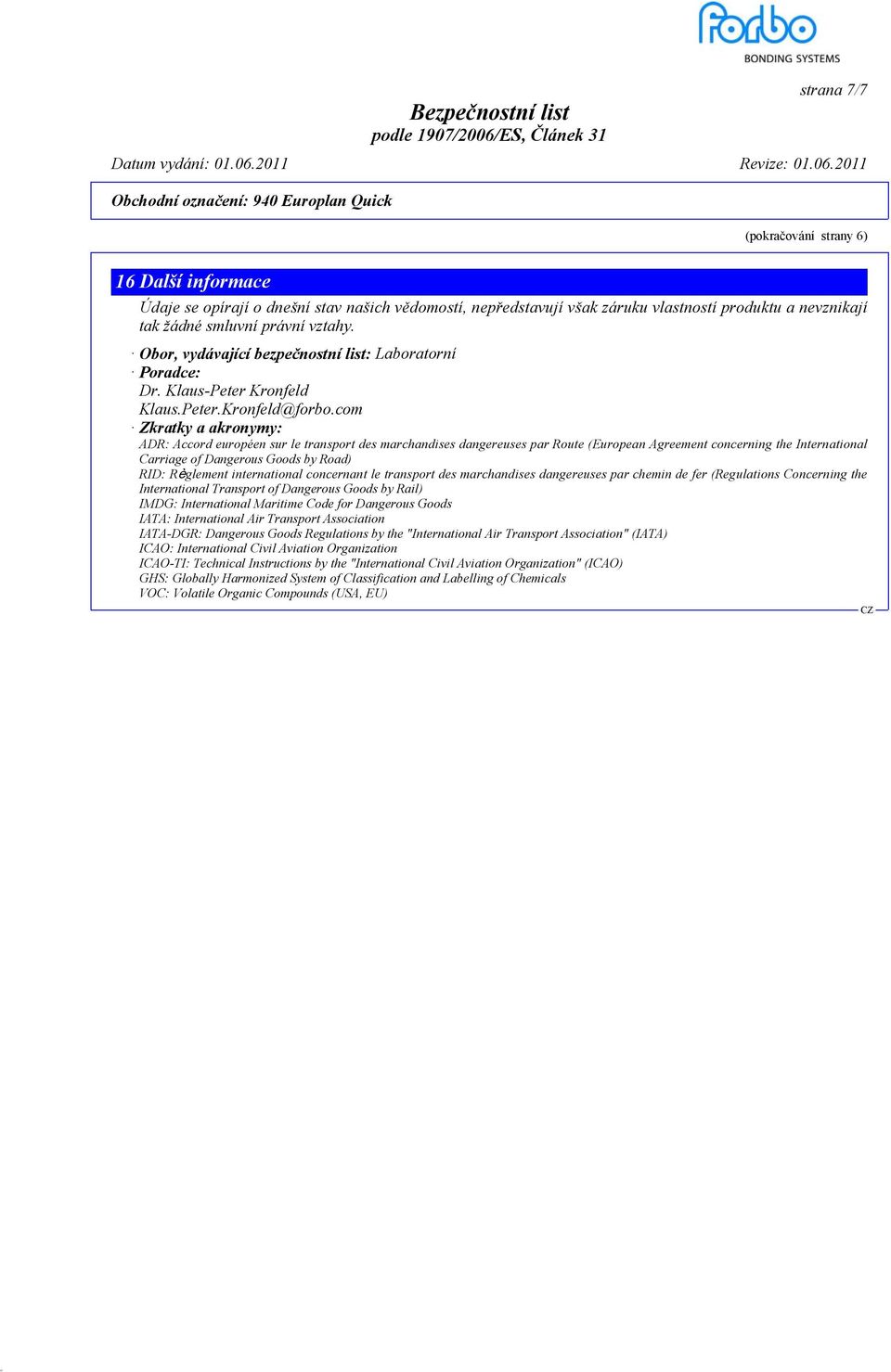 com Zkratky a akronymy: ADR: Accord européen sur le transport des marchandises dangereuses par Route (European Agreement concerning the International Carriage of Dangerous Goods by Road) RID: