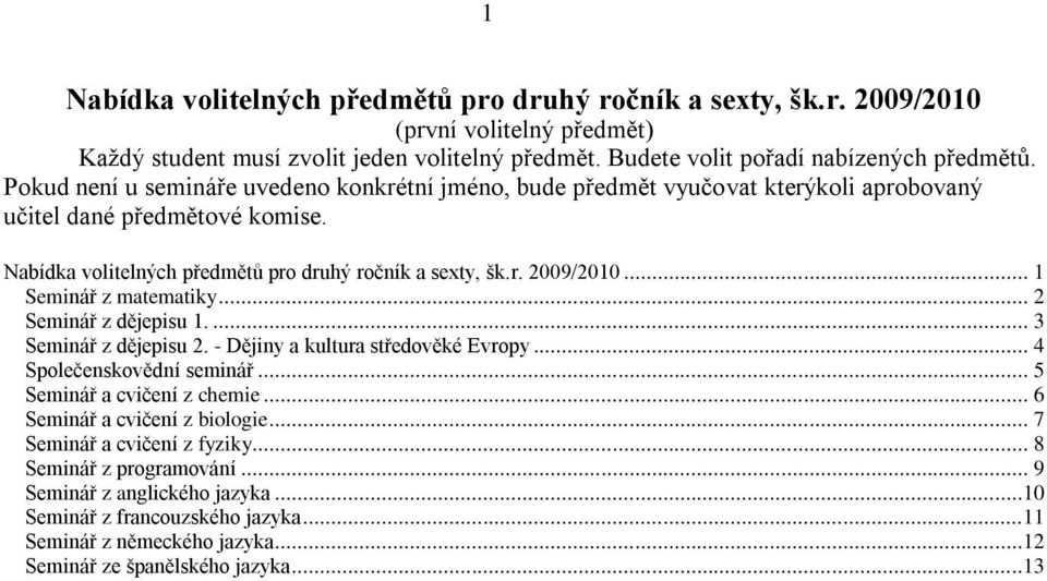 .. 1 Seminář z matematiky... 2 Seminář z dějepisu 1.... 3 Seminář z dějepisu 2. - Dějiny a kultura středověké Evropy... 4 Společenskovědní seminář... 5 Seminář a cvičení z chemie.