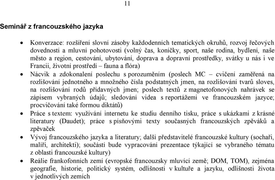 cvičení zaměřená na rozlišování jednotného a mnoţného čísla podstatných jmen, na rozlišování tvarů sloves, na rozlišování rodů přídavných jmen; poslech textů z magnetofonových nahrávek se zápisem